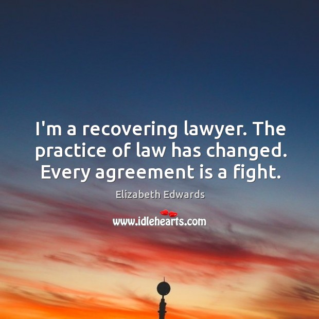 I’m a recovering lawyer. The practice of law has changed. Every agreement is a fight. Image