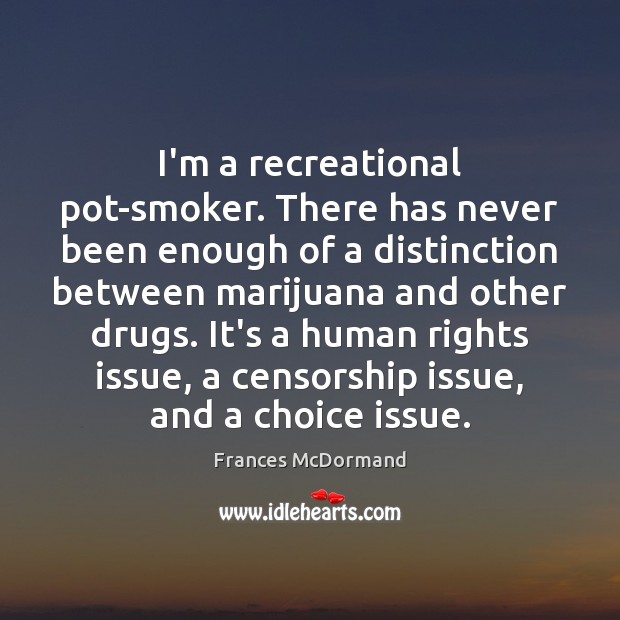 I’m a recreational pot-smoker. There has never been enough of a distinction Frances McDormand Picture Quote