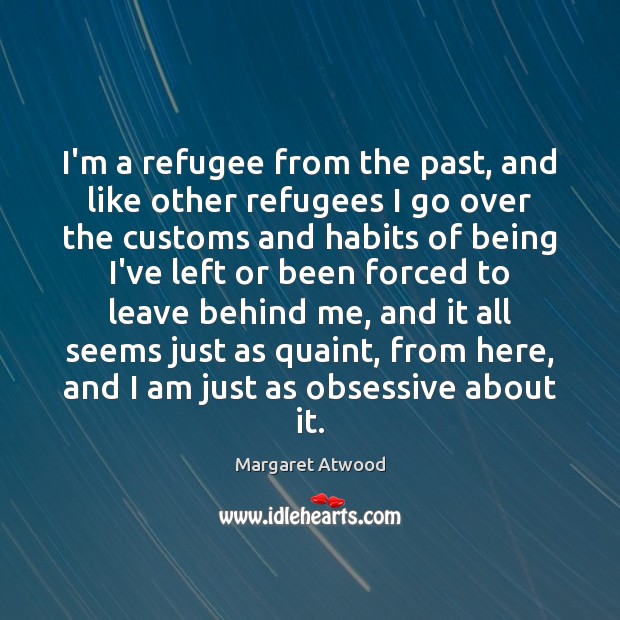 I’m a refugee from the past, and like other refugees I go 