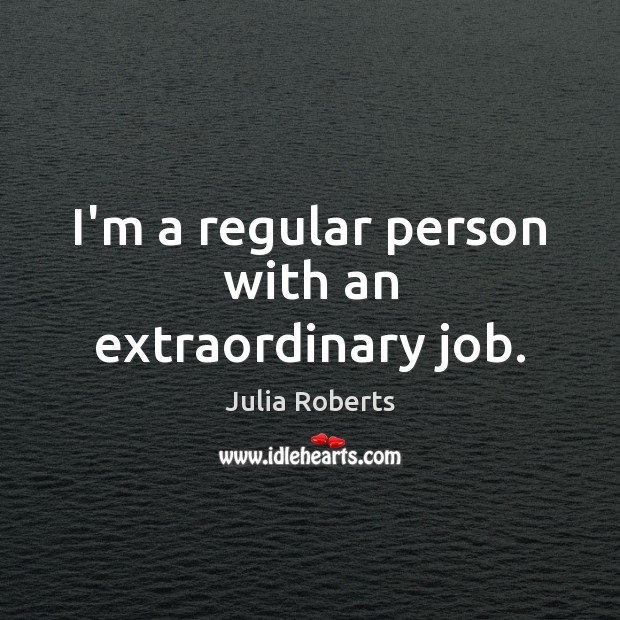 I’m a regular person with an extraordinary job. Image