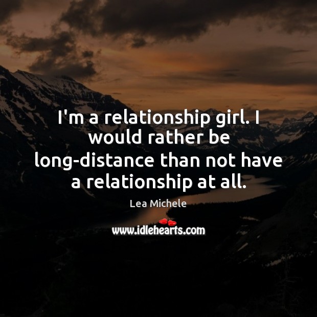 I’m a relationship girl. I would rather be long-distance than not have Image