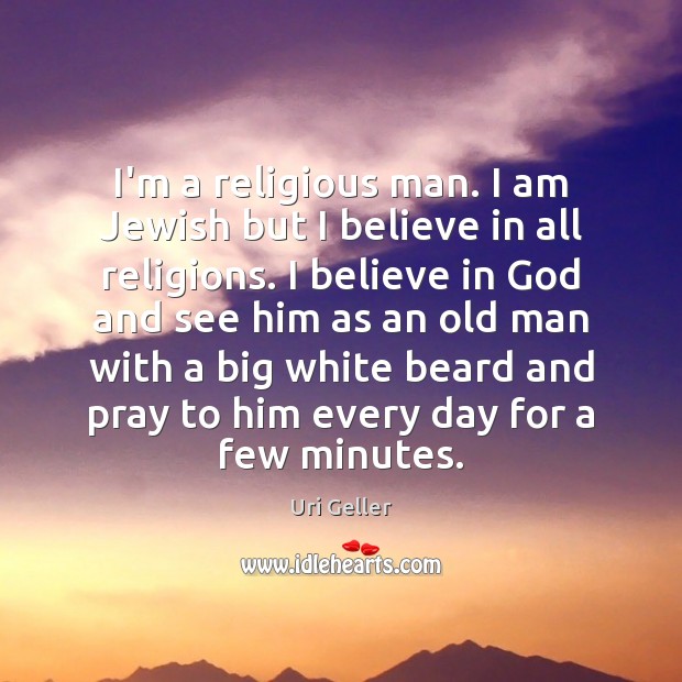 I’m a religious man. I am Jewish but I believe in all Believe in God Quotes Image