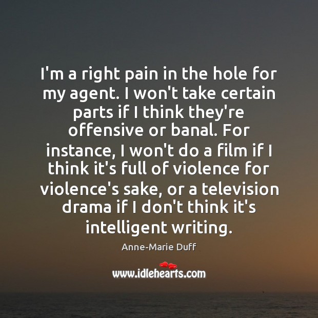 I’m a right pain in the hole for my agent. I won’t Image