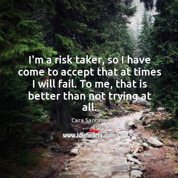 I’m a risk taker, so I have come to accept that at Image