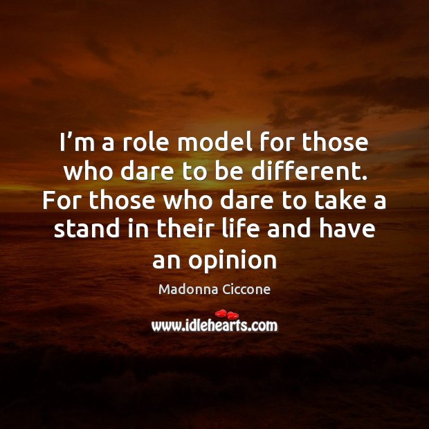 I’m a role model for those who dare to be different. Madonna Ciccone Picture Quote