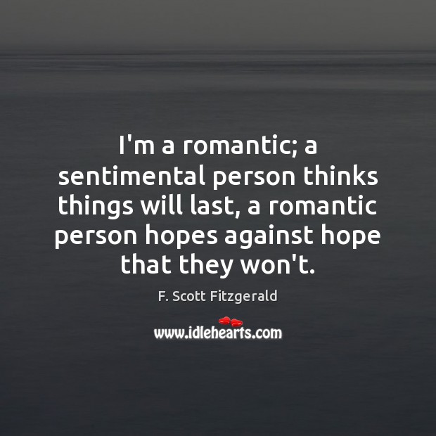 I’m a romantic; a sentimental person thinks things will last, a romantic Image