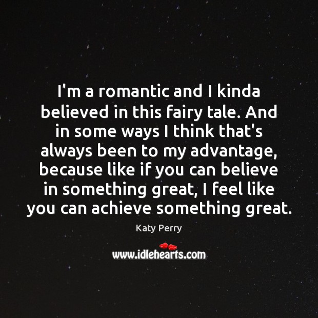 I’m a romantic and I kinda believed in this fairy tale. And Katy Perry Picture Quote