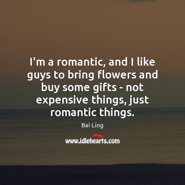 I’m a romantic, and I like guys to bring flowers and buy Bai Ling Picture Quote