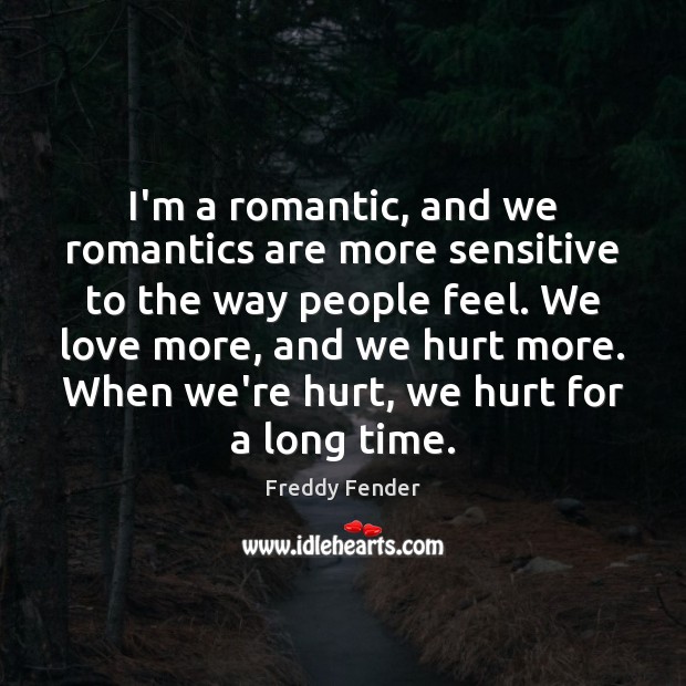I’m a romantic, and we romantics are more sensitive to the way Image