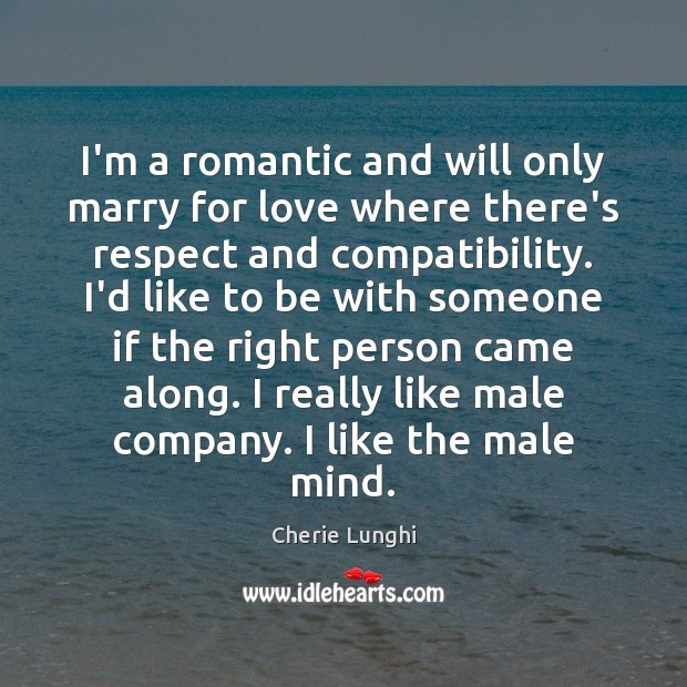 I’m a romantic and will only marry for love where there’s respect Cherie Lunghi Picture Quote