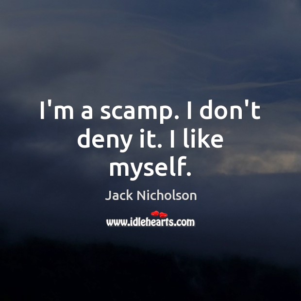 I’m a scamp. I don’t deny it. I like myself. Jack Nicholson Picture Quote
