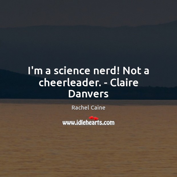 I’m a science nerd! Not a cheerleader. – Claire Danvers Rachel Caine Picture Quote