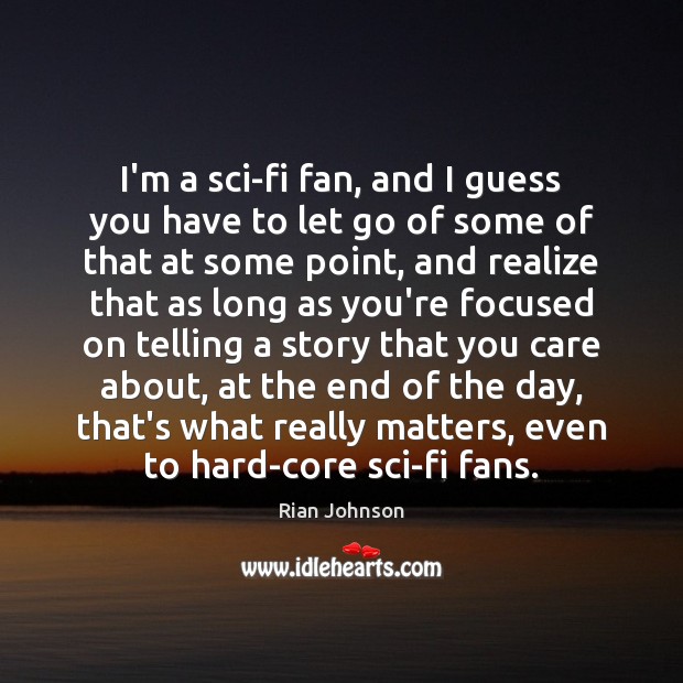 I’m a sci-fi fan, and I guess you have to let go Rian Johnson Picture Quote