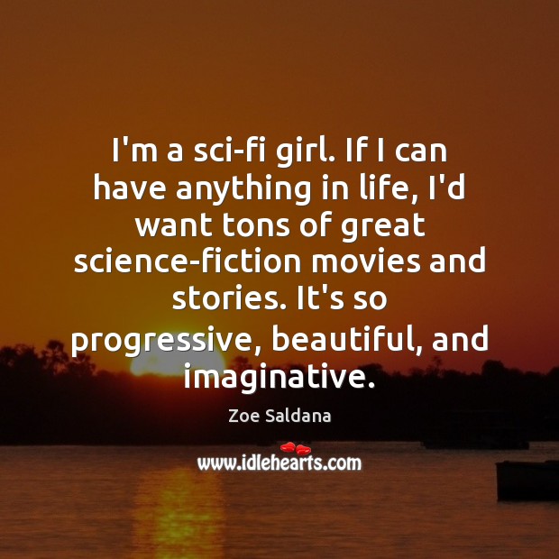 I’m a sci-fi girl. If I can have anything in life, I’d Zoe Saldana Picture Quote