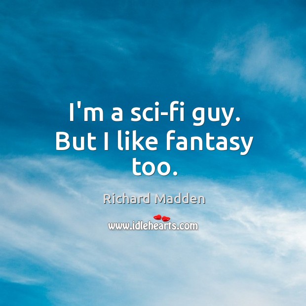 I’m a sci-fi guy. But I like fantasy too. Richard Madden Picture Quote