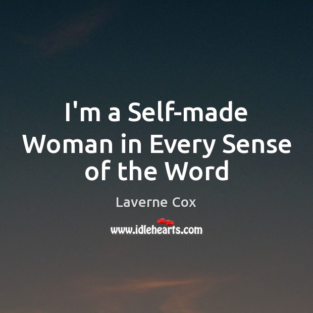I’m a Self-made Woman in Every Sense of the Word Laverne Cox Picture Quote