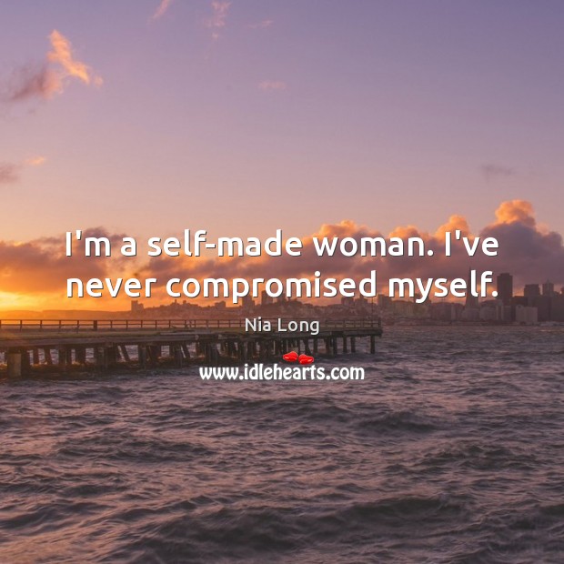 I’m a self-made woman. I’ve never compromised myself. Image