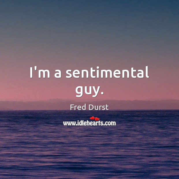 I’m a sentimental guy. Fred Durst Picture Quote