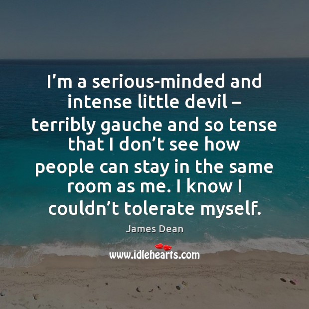 I’m a serious-minded and intense little devil – terribly gauche and so James Dean Picture Quote