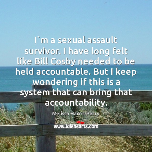 I`m a sexual assault survivor. I have long felt like Bill Melissa Harris-Perry Picture Quote