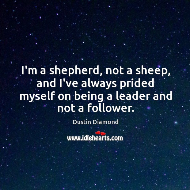 I’m a shepherd, not a sheep, and I’ve always prided myself on Dustin Diamond Picture Quote