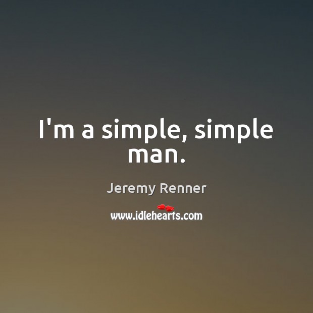 I’m a simple, simple man. Jeremy Renner Picture Quote