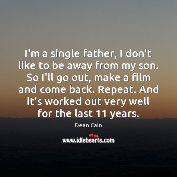 I’m a single father, I don’t like to be away from my Dean Cain Picture Quote