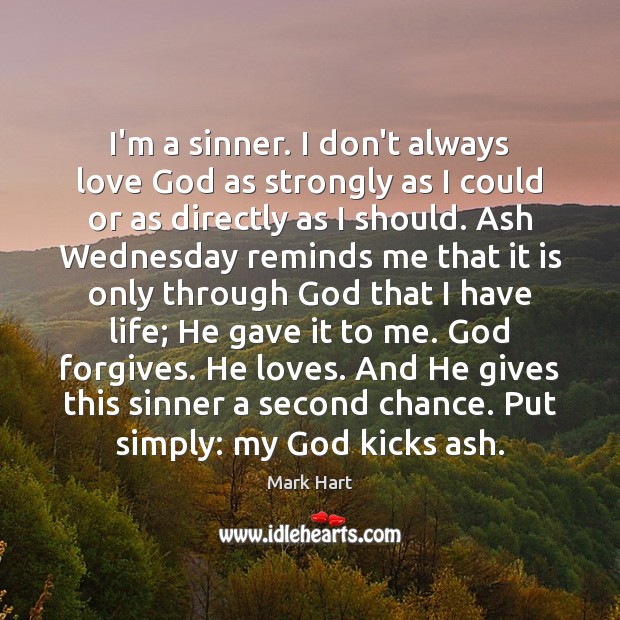 I’m a sinner. I don’t always love God as strongly as I Mark Hart Picture Quote