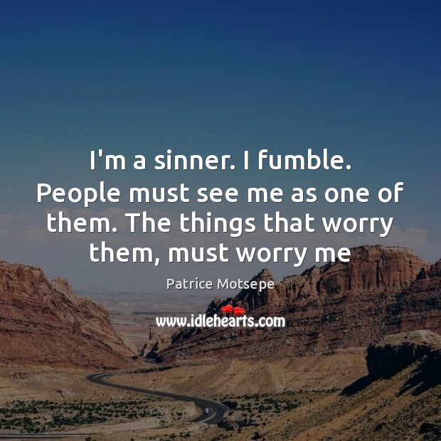 I’m a sinner. I fumble. People must see me as one of Image