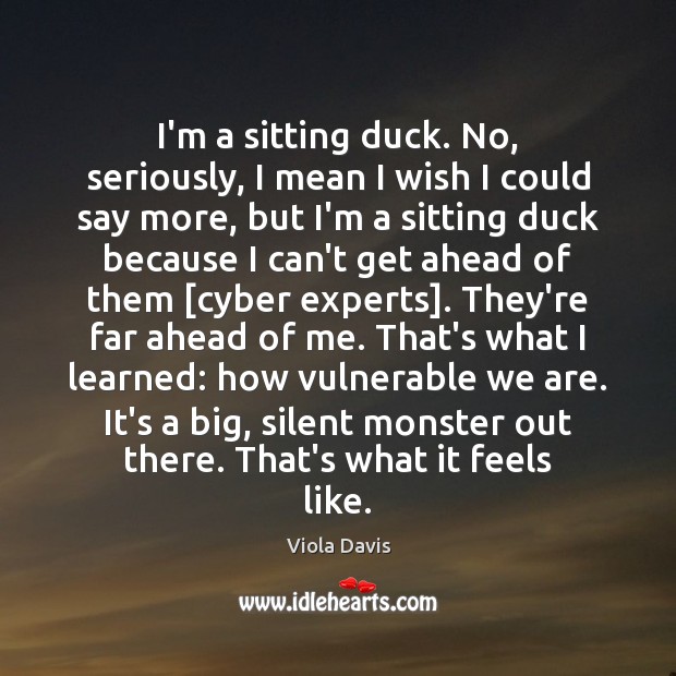 I’m a sitting duck. No, seriously, I mean I wish I could Viola Davis Picture Quote