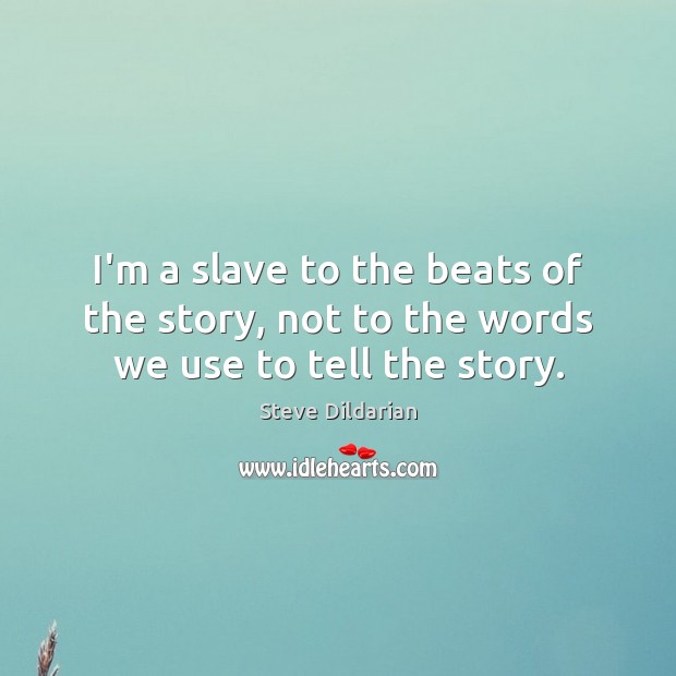I’m a slave to the beats of the story, not to the words we use to tell the story. Steve Dildarian Picture Quote