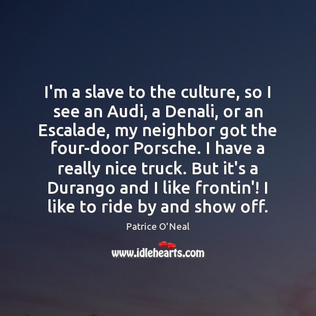 I’m a slave to the culture, so I see an Audi, a Patrice O’Neal Picture Quote