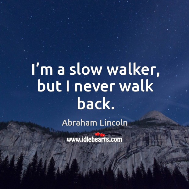 I’m a slow walker, but I never walk back. Image