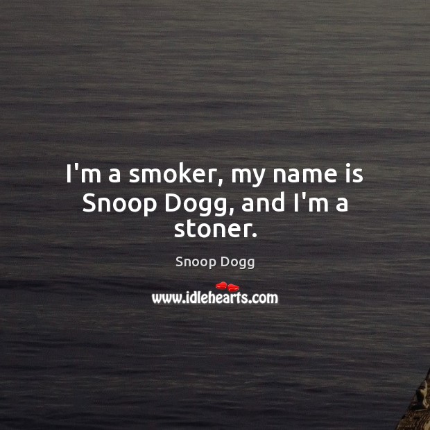 I’m a smoker, my name is Snoop Dogg, and I’m a stoner. Snoop Dogg Picture Quote