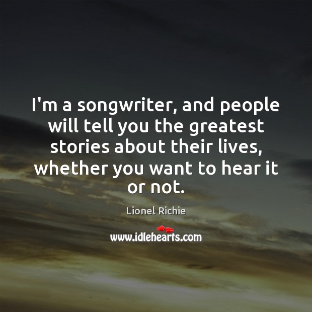 I’m a songwriter, and people will tell you the greatest stories about Image