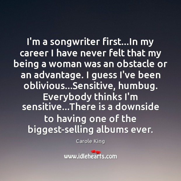 I’m a songwriter first…In my career I have never felt that Carole King Picture Quote