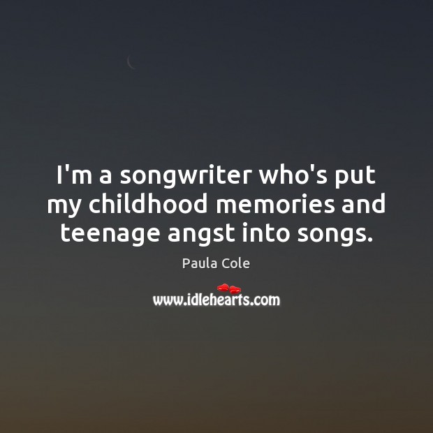 I’m a songwriter who’s put my childhood memories and teenage angst into songs. Image