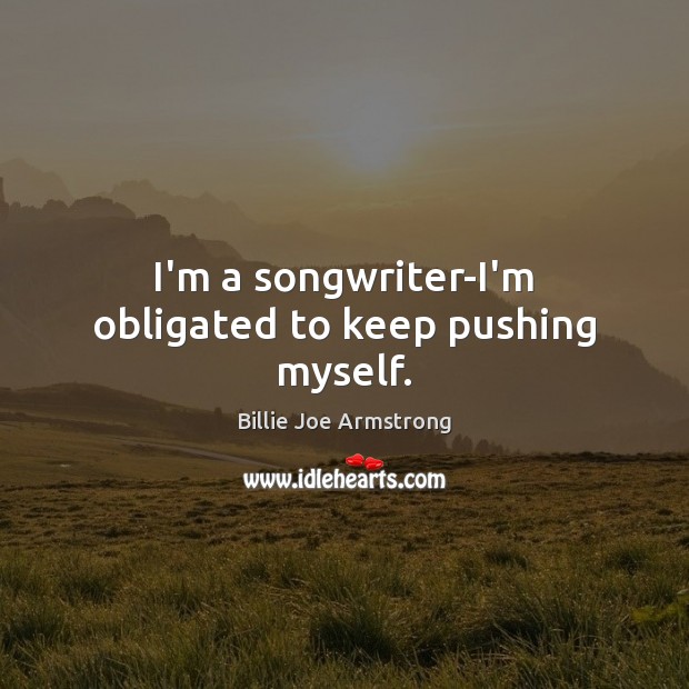 I’m a songwriter-I’m obligated to keep pushing myself. Image