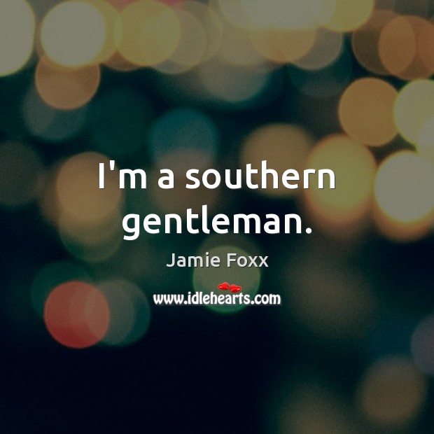 I’m a southern gentleman. Jamie Foxx Picture Quote