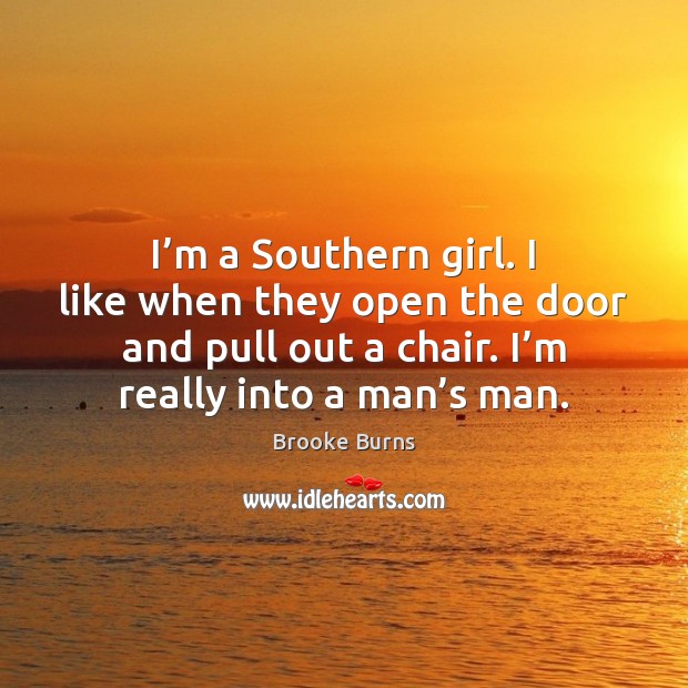 I’m a Southern girl. I like when they open the door Brooke Burns Picture Quote