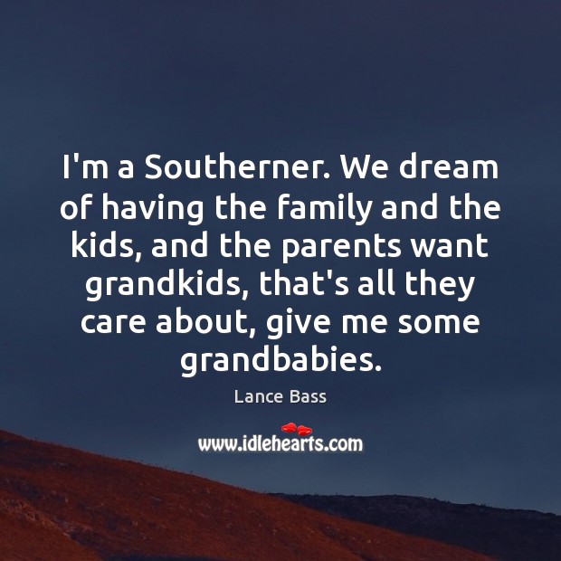 I’m a Southerner. We dream of having the family and the kids, Lance Bass Picture Quote
