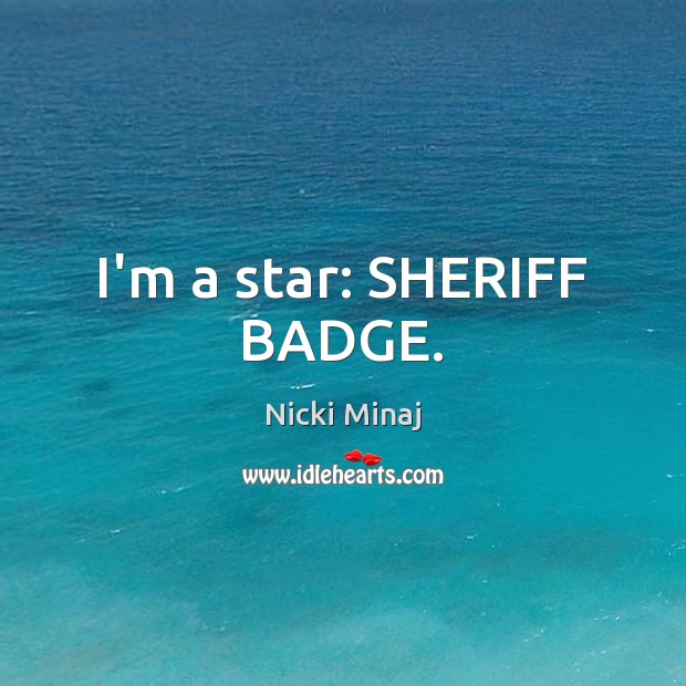 I’m a star: SHERIFF BADGE. Nicki Minaj Picture Quote