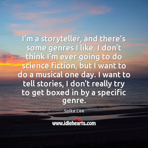 I’m a storyteller, and there’s some genres I like. I don’t think Spike Lee Picture Quote