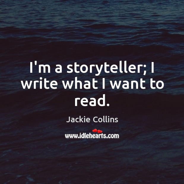 I’m a storyteller; I write what I want to read. Jackie Collins Picture Quote