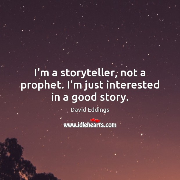 I’m a storyteller, not a prophet. I’m just interested in a good story. David Eddings Picture Quote