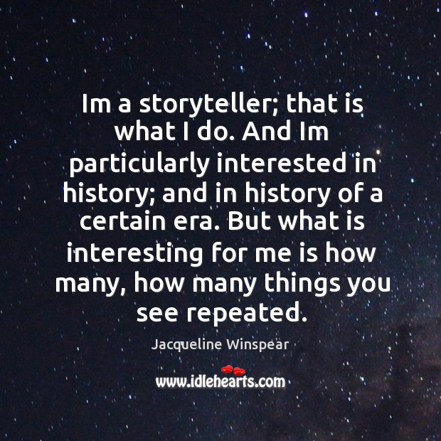 Im a storyteller; that is what I do. And Im particularly interested Image