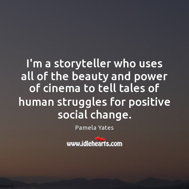 I’m a storyteller who uses all of the beauty and power of Pamela Yates Picture Quote