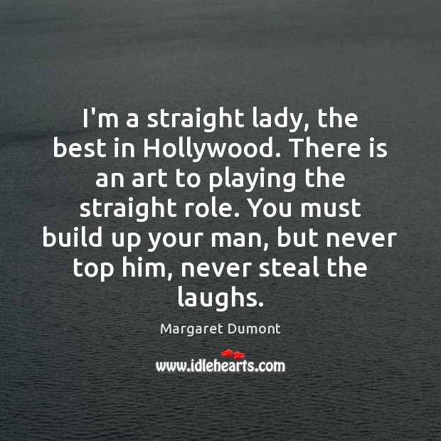 I’m a straight lady, the best in Hollywood. There is an art Margaret Dumont Picture Quote