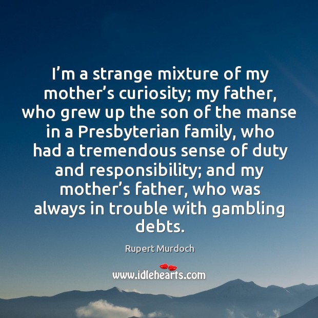 I’m a strange mixture of my mother’s curiosity; my father Rupert Murdoch Picture Quote