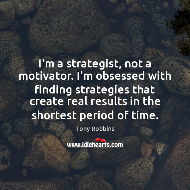 I’m a strategist, not a motivator. I’m obsessed with finding strategies that Image